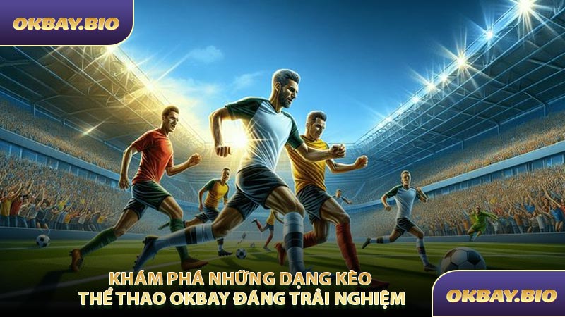 Thể Thao OKBAY - Cơ Hội Vàng Cho Người Yêu Bóng Đá - QENIX